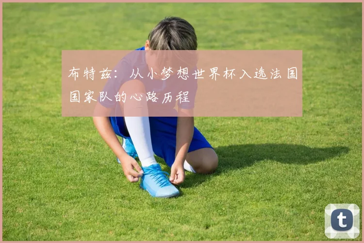 布特兹：从小梦想世界杯入选法国国家队的心路历程