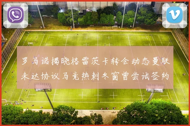 罗马诺揭晓格雷茨卡转会动态曼联未达协议马竞热刺冬窗曾尝试签约