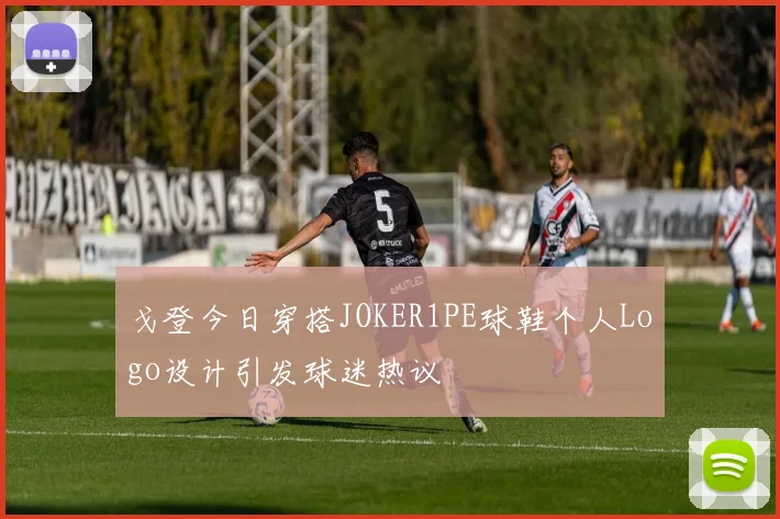 戈登今日穿搭JOKER1PE球鞋个人Logo设计引发球迷热议
