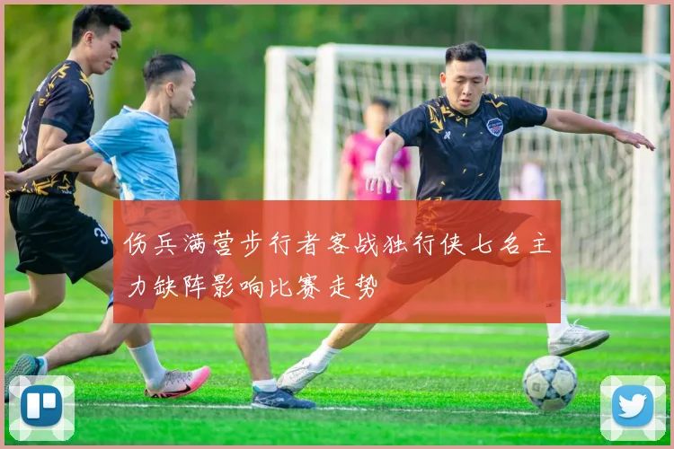 伤兵满营步行者客战独行侠七名主力缺阵影响比赛走势