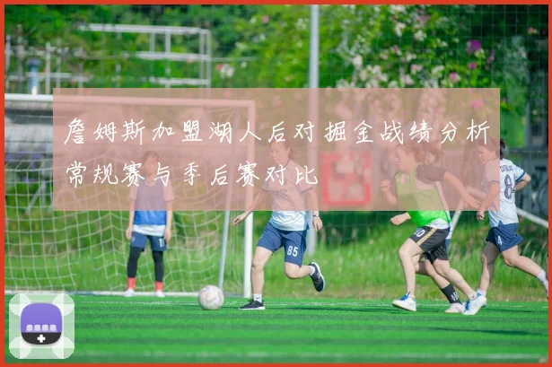詹姆斯加盟湖人后对掘金战绩分析常规赛与季后赛对比